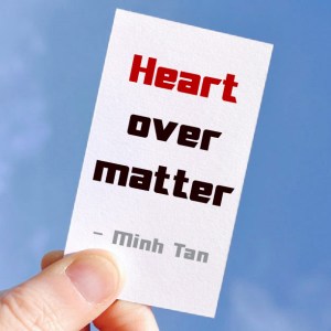 heart over matter minh tan quote