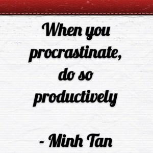 procrastinate productively quote minh tan halifax